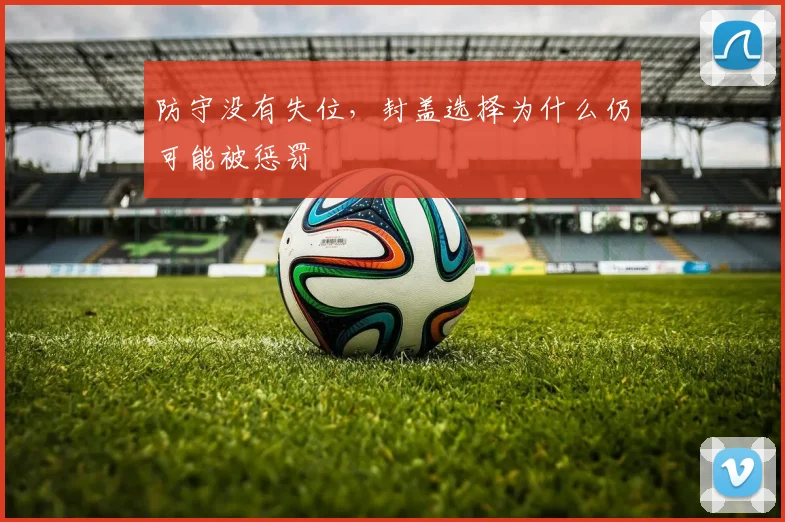 防守没有失位，封盖选择为什么仍可能被惩罚