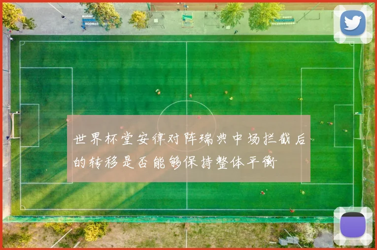 世界杯堂安律对阵瑞典中场拦截后的转移是否能够保持整体平衡